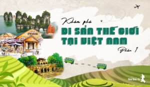 KHÁM PHÁ DI SẢN THẾ GIỚI TẠI VIỆT NAM (PHẦN 1) 8 di sản thế giới