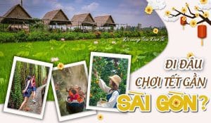 Tết đi đâu chơi gần Sài Gòn