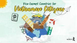 Visa-Exempt Countries for Vietnamese Citizens 4 Visa-Exempt Countries for Vietnamese Citizens